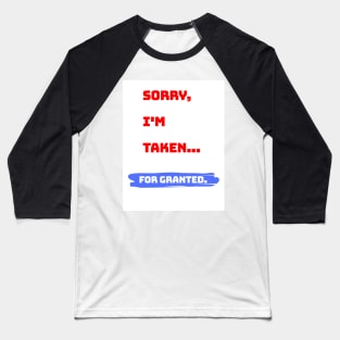 Sorry, I'm taken... For granted. Baseball T-Shirt